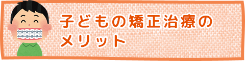 子どもの矯正治療のメリット